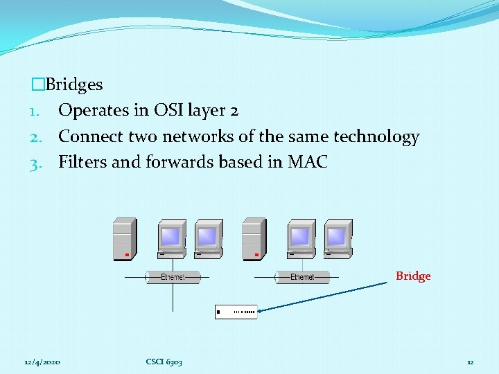 �Bridges 1. Operates in OSI layer 2 2. Connect two networks of the same