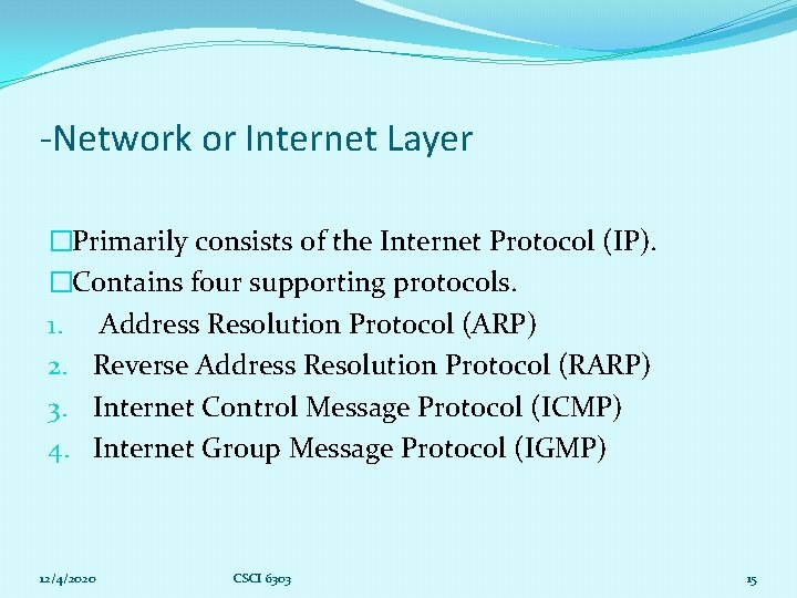 -Network or Internet Layer �Primarily consists of the Internet Protocol (IP). �Contains four supporting