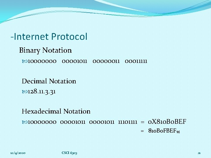 -Internet Protocol Binary Notation 10000000 00001011 00000011 00011111 Decimal Notation 128. 11. 3. 31