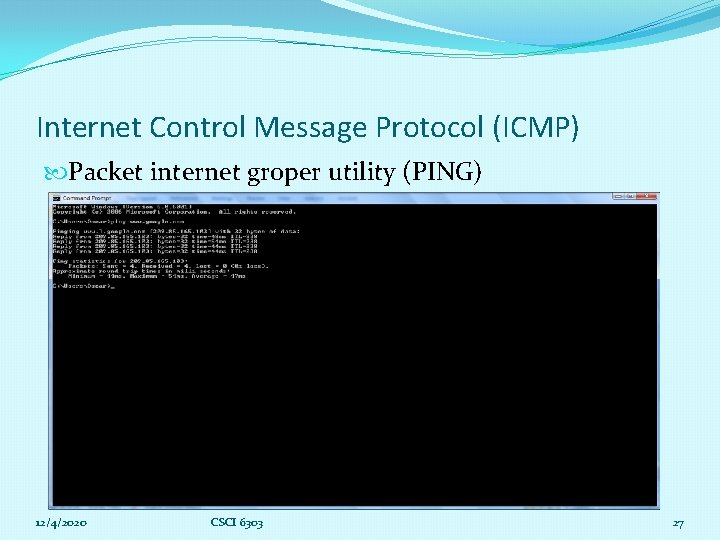 Internet Control Message Protocol (ICMP) Packet internet groper utility (PING) 12/4/2020 CSCI 6303 27