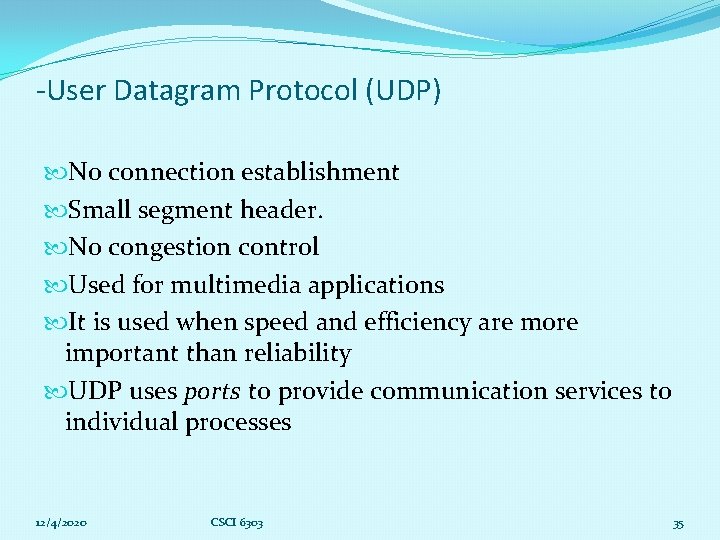 -User Datagram Protocol (UDP) No connection establishment Small segment header. No congestion control Used
