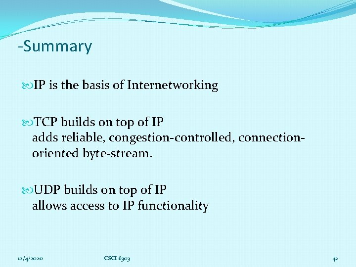 -Summary IP is the basis of Internetworking TCP builds on top of IP adds