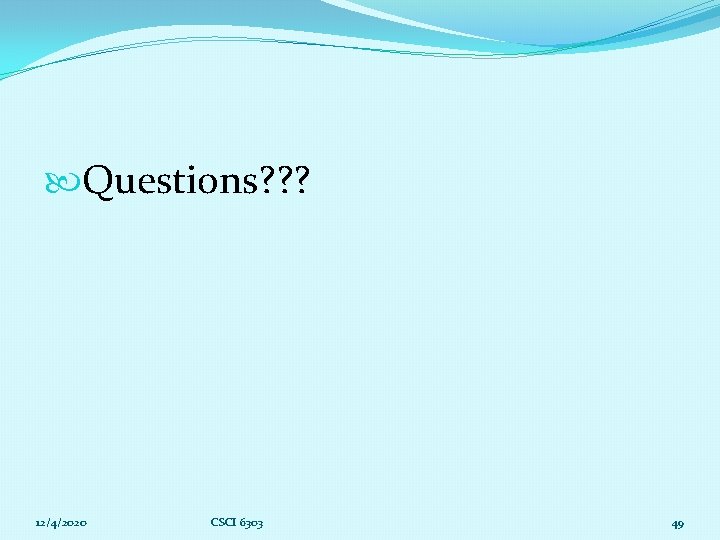  Questions? ? ? 12/4/2020 CSCI 6303 49 