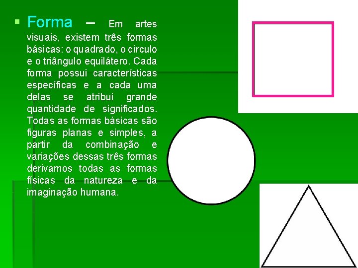 § Forma – Em artes visuais, existem três formas básicas: o quadrado, o círculo