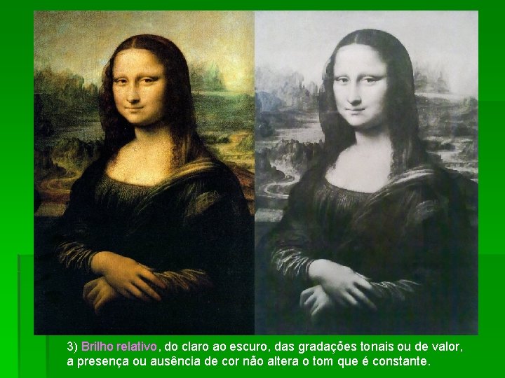 3) Brilho relativo, do claro ao escuro, das gradações tonais ou de valor, a