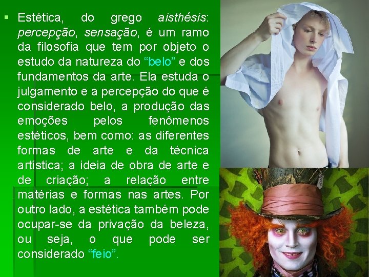 § Estética, do grego aisthésis: percepção, sensação, é um ramo da filosofia que tem