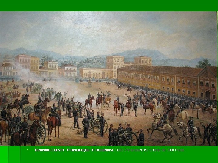 § Benedito Calixto - Proclamação da República, 1893. Pinacoteca do Estado de São Paulo.