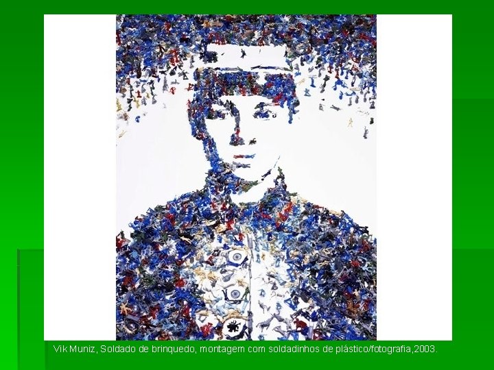 Vik Muniz, Soldado de brinquedo, montagem com soldadinhos de plástico/fotografia, 2003. 