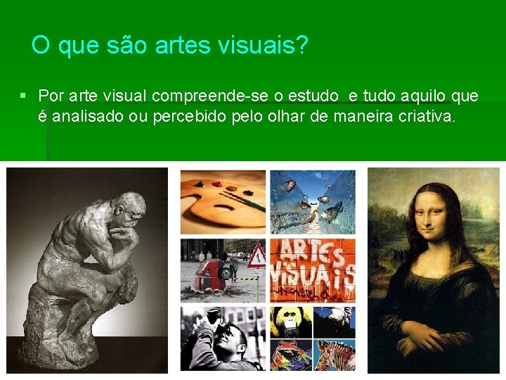 O que são artes visuais? § Por arte visual compreende-se o estudo e tudo