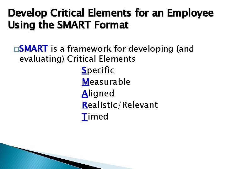 Develop Critical Elements for an Employee Using the SMART Format �SMART is a framework