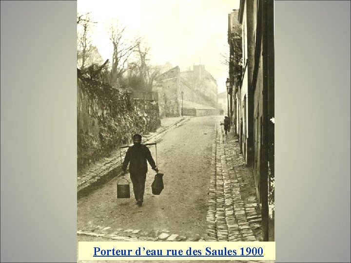  Porteur d’eau rue des Saules 1900. 