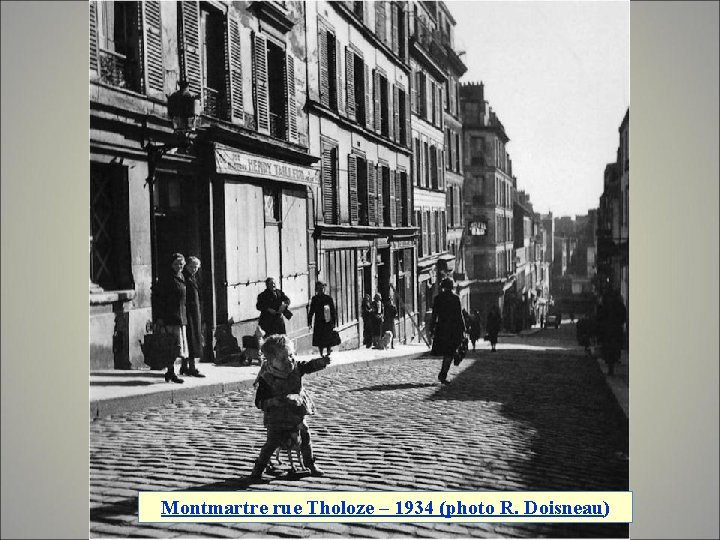 Montmartre rue Tholoze – 1934 (photo R. Doisneau) 