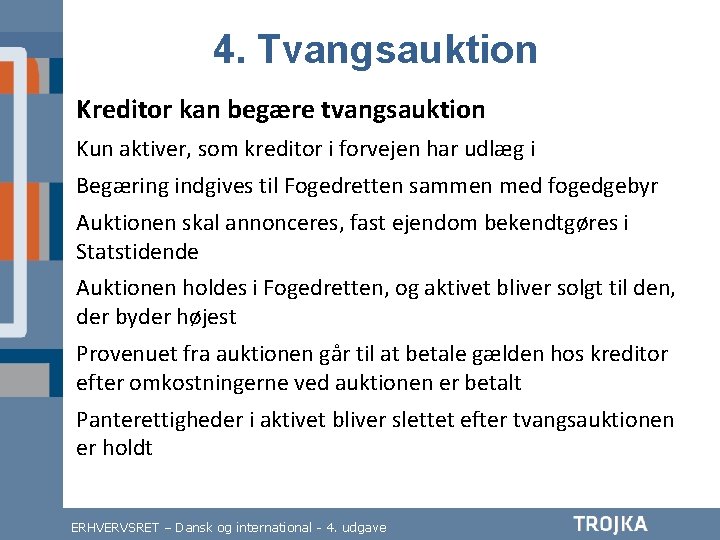 4. Tvangsauktion Kreditor kan begære tvangsauktion Kun aktiver, som kreditor i forvejen har udlæg