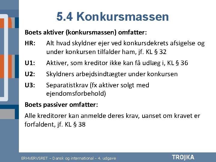 5. 4 Konkursmassen Boets aktiver (konkursmassen) omfatter: HR: Alt hvad skyldner ejer ved konkursdekrets