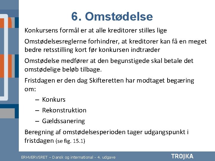 6. Omstødelse Konkursens formål er at alle kreditorer stilles lige Omstødelsesreglerne forhindrer, at kreditorer