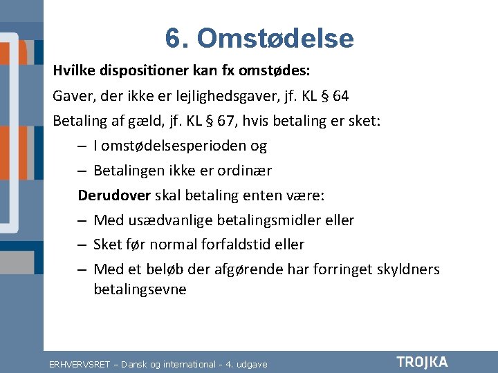 6. Omstødelse Hvilke dispositioner kan fx omstødes: Gaver, der ikke er lejlighedsgaver, jf. KL