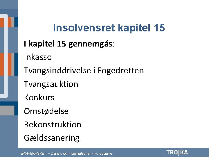 Insolvensret kapitel 15 I kapitel 15 gennemgås: Inkasso Tvangsinddrivelse i Fogedretten Tvangsauktion Konkurs Omstødelse