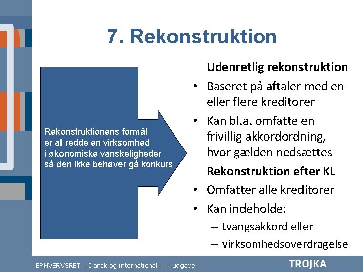 7. Rekonstruktion • Rekonstruktionens formål er at redde en virksomhed i økonomiske vanskeligheder så