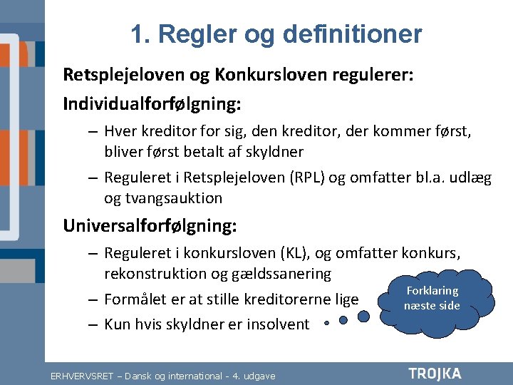 1. Regler og definitioner Retsplejeloven og Konkursloven regulerer: Individualforfølgning: – Hver kreditor for sig,