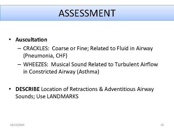 ASSESSMENT • Auscultation – CRACKLES: Coarse or Fine; Related to Fluid in Airway (Pneumonia,