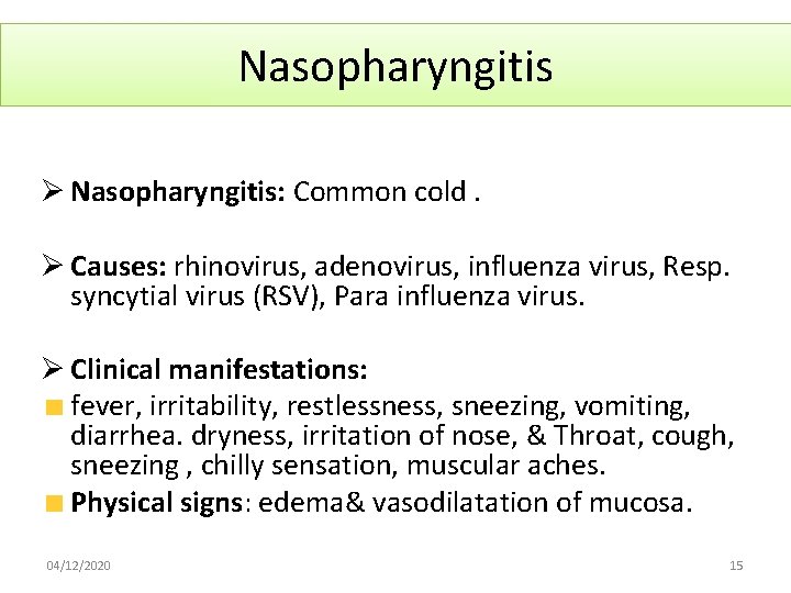 Nasopharyngitis Ø Nasopharyngitis: Common cold. Ø Causes: rhinovirus, adenovirus, influenza virus, Resp. syncytial virus