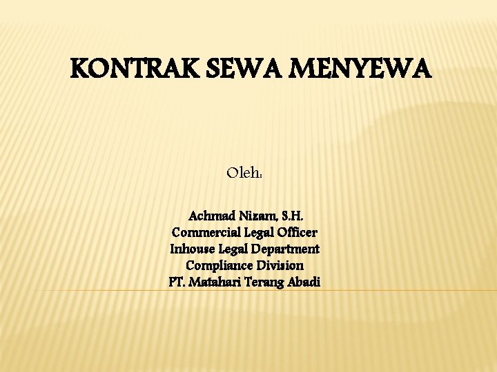 KONTRAK SEWA MENYEWA Oleh: Achmad Nizam, S. H. Commercial Legal Officer Inhouse Legal Department