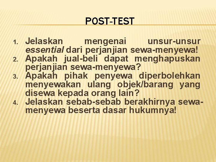 POST-TEST 1. 2. 3. 4. Jelaskan mengenai unsur-unsur essential dari perjanjian sewa-menyewa! Apakah jual-beli