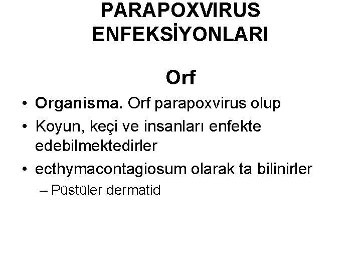 PARAPOXVIRUS ENFEKSİYONLARI Orf • Organisma. Orf parapoxvirus olup • Koyun, keçi ve insanları enfekte PARAPOXVIRUS ENFEKSİYONLARI Orf • Organisma. Orf parapoxvirus olup • Koyun, keçi ve insanları enfekte
