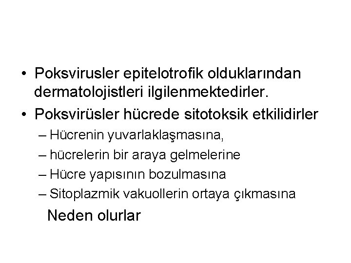 • Poksvirusler epitelotrofik olduklarından dermatolojistleri ilgilenmektedirler. • Poksvirüsler hücrede sitotoksik etkilidirler – Hücrenin • Poksvirusler epitelotrofik olduklarından dermatolojistleri ilgilenmektedirler. • Poksvirüsler hücrede sitotoksik etkilidirler – Hücrenin