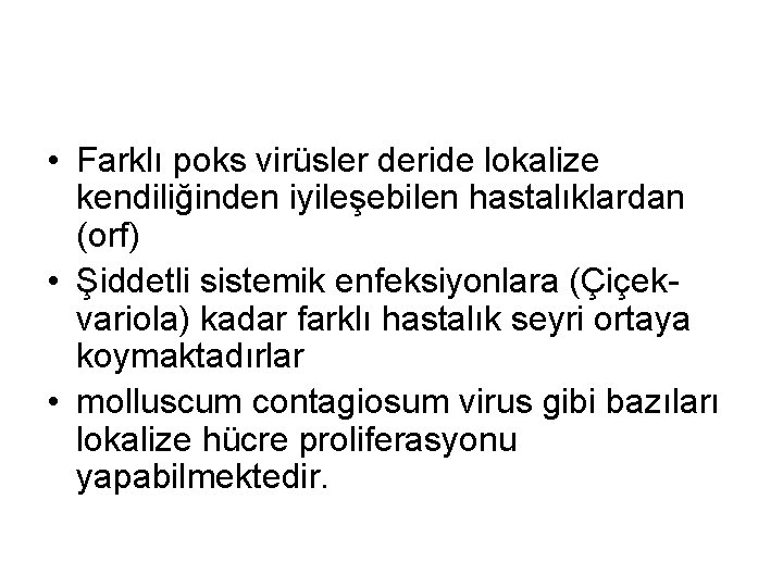 • Farklı poks virüsler deride lokalize kendiliğinden iyileşebilen hastalıklardan (orf) • Şiddetli sistemik • Farklı poks virüsler deride lokalize kendiliğinden iyileşebilen hastalıklardan (orf) • Şiddetli sistemik