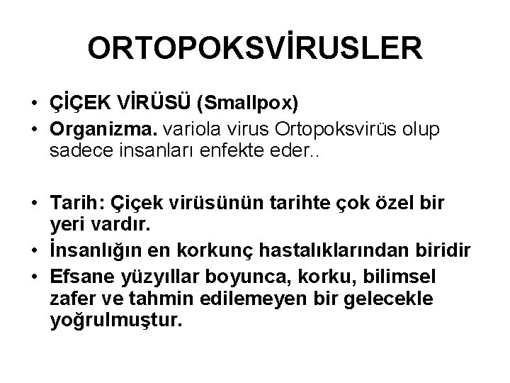 ORTOPOKSVİRUSLER • ÇİÇEK VİRÜSÜ (Smallpox) • Organizma. variola virus Ortopoksvirüs olup sadece insanları enfekte ORTOPOKSVİRUSLER • ÇİÇEK VİRÜSÜ (Smallpox) • Organizma. variola virus Ortopoksvirüs olup sadece insanları enfekte