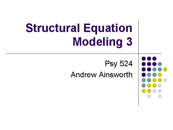 Structural Equation Modeling 3 Psy 524 Andrew Ainsworth 