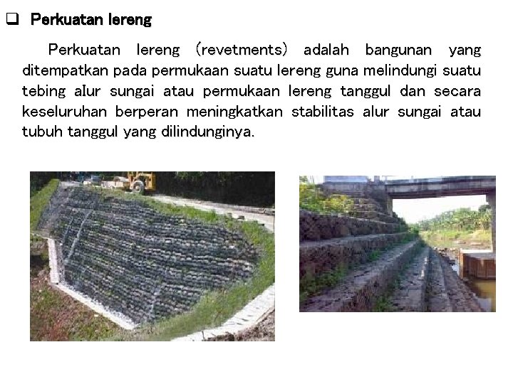 q Perkuatan lereng (revetments) adalah bangunan yang ditempatkan pada permukaan suatu lereng guna melindungi