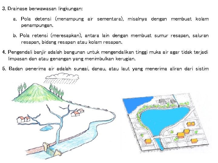 3. Drainase berwawasan lingkungan: a. Pola detensi (menampung air sementara), misalnya dengan membuat kolam 3. Drainase berwawasan lingkungan: a. Pola detensi (menampung air sementara), misalnya dengan membuat kolam