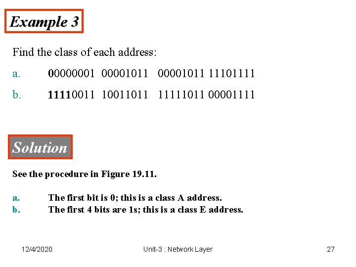 Example 3 Find the class of each address: a. 00000001011 11101111 b. 11110011011 11111011 Example 3 Find the class of each address: a. 00000001011 11101111 b. 11110011011 11111011