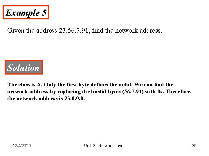 Example 5 Given the address 23. 56. 7. 91, find the network address. Solution Example 5 Given the address 23. 56. 7. 91, find the network address. Solution