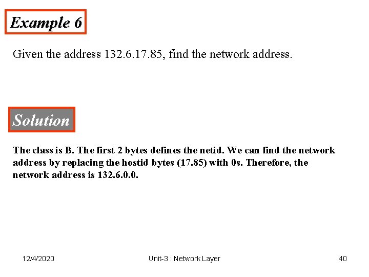 Example 6 Given the address 132. 6. 17. 85, find the network address. Solution Example 6 Given the address 132. 6. 17. 85, find the network address. Solution