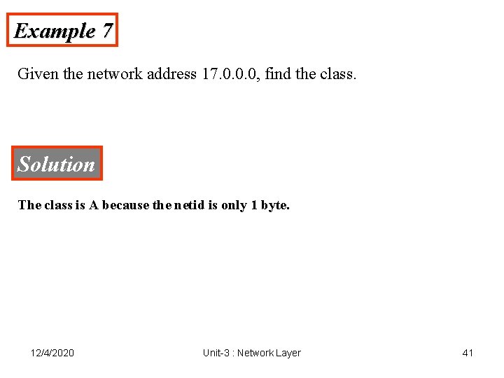 Example 7 Given the network address 17. 0. 0. 0, find the class. Solution Example 7 Given the network address 17. 0. 0. 0, find the class. Solution