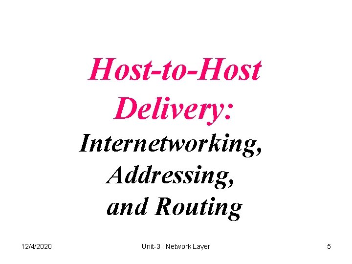 Host-to-Host Delivery: Internetworking, Addressing, and Routing 12/4/2020 Unit-3 : Network Layer 5 Host-to-Host Delivery: Internetworking, Addressing, and Routing 12/4/2020 Unit-3 : Network Layer 5