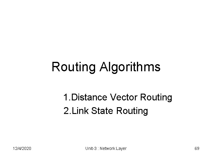 Routing Algorithms 1. Distance Vector Routing 2. Link State Routing 12/4/2020 Unit-3 : Network Routing Algorithms 1. Distance Vector Routing 2. Link State Routing 12/4/2020 Unit-3 : Network