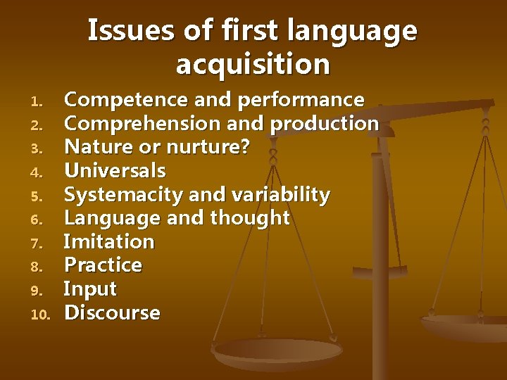 Issues of first language acquisition 1. 2. 3. 4. 5. 6. 7. 8. 9.