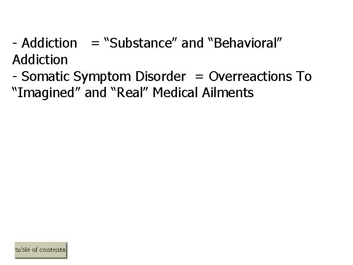 - Addiction = “Substance” and “Behavioral” Addiction - Somatic Symptom Disorder = Overreactions To - Addiction = “Substance” and “Behavioral” Addiction - Somatic Symptom Disorder = Overreactions To