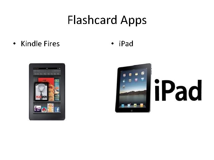 Flashcard Apps • Kindle Fires • i. Pad 