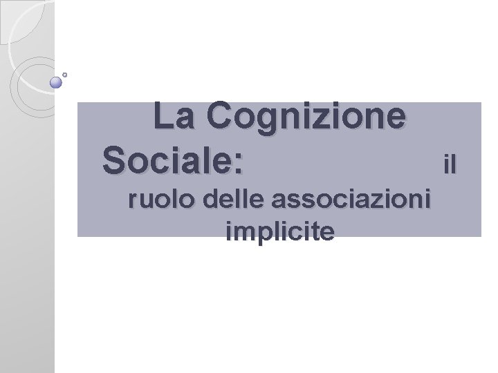 La Cognizione Sociale: ruolo delle associazioni implicite il 