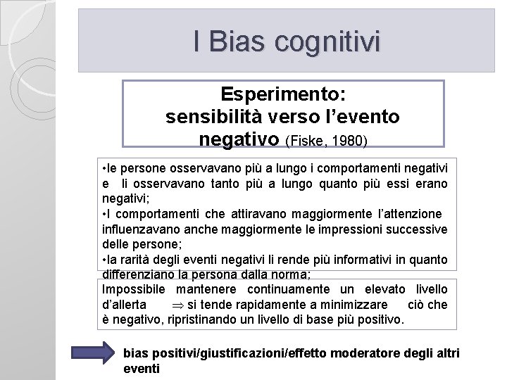 I Bias cognitivi Esperimento: sensibilità verso l’evento negativo (Fiske, 1980) • le persone osservavano