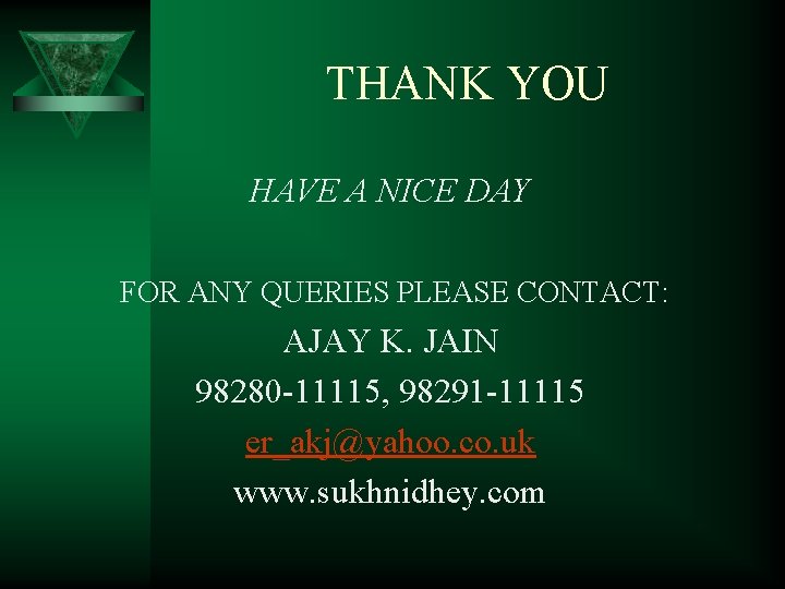 THANK YOU HAVE A NICE DAY FOR ANY QUERIES PLEASE CONTACT: AJAY K. JAIN