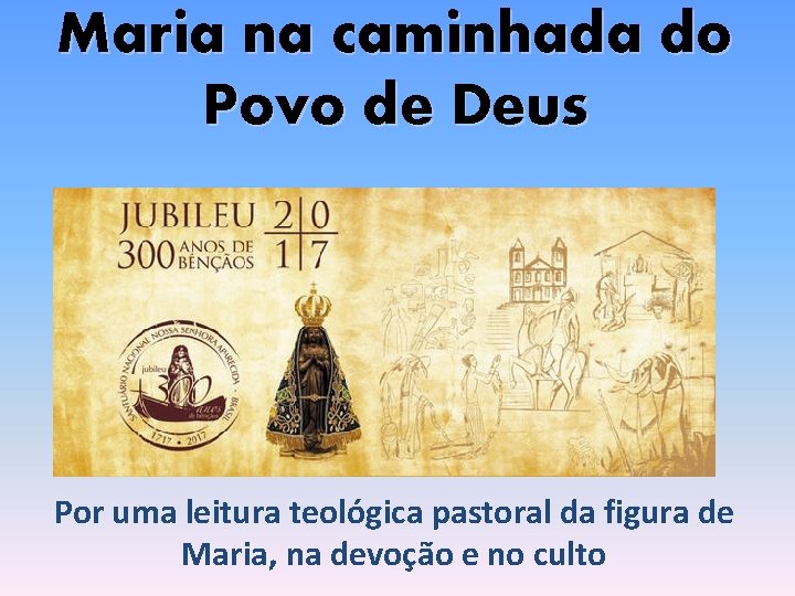 Maria na caminhada do Povo de Deus Por uma leitura teológica pastoral da figura