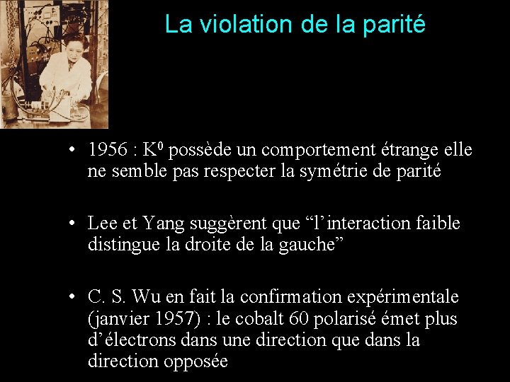 La violation de la parité • 1956 : K 0 possède un comportement étrange