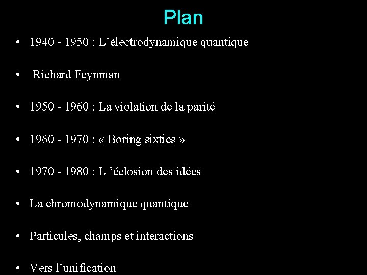 Plan • 1940 - 1950 : L’électrodynamique quantique • Richard Feynman • 1950 -