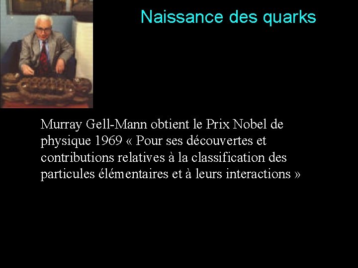 Naissance des quarks Murray Gell-Mann obtient le Prix Nobel de physique 1969 « Pour